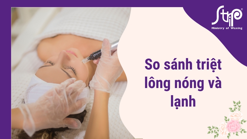 So sánh triệt lông nóng và lạnh