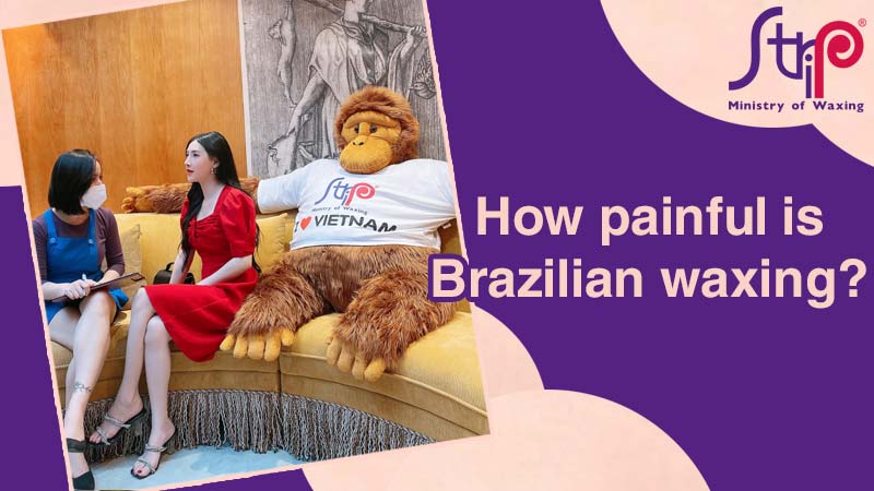 Do you know how painful is Brazilian waxing?