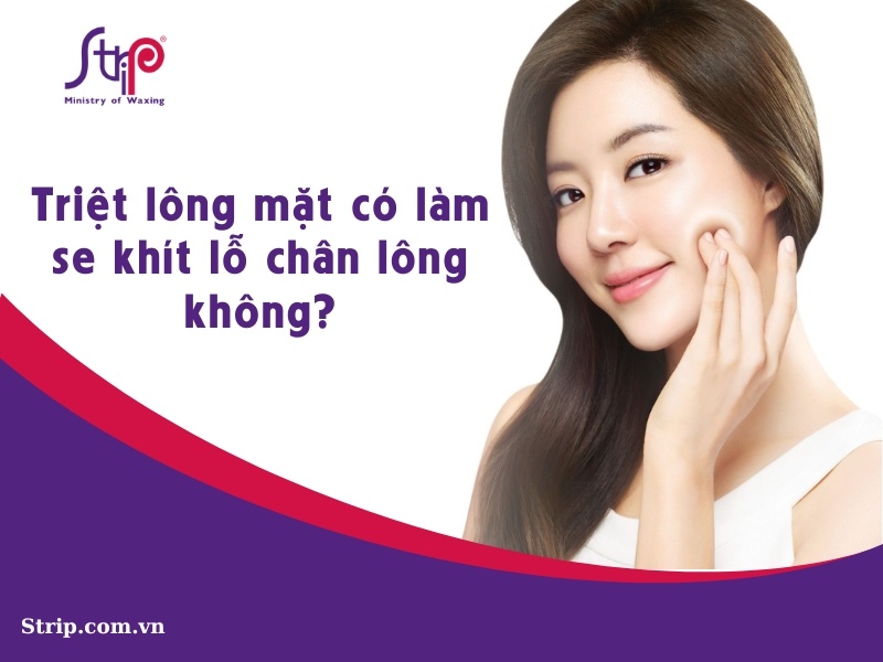 Triệt lông mặt có làm se khít lỗ chân lông không?