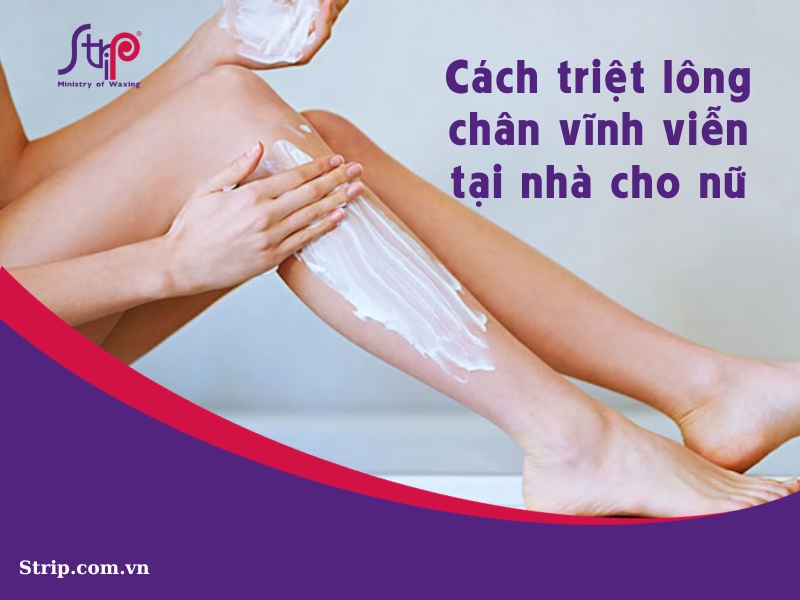 Cách triệt lông chân vĩnh viễn tại nhà cho nữ